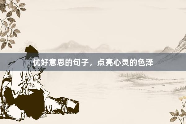 优好意思的句子，点亮心灵的色泽